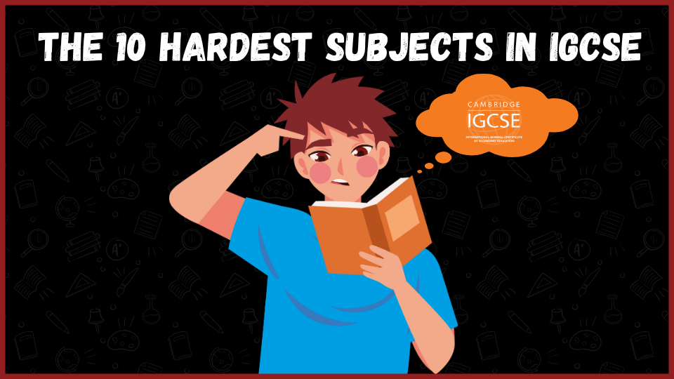 The 10 Hardest Subjects in IGCSE: What You Need to Know